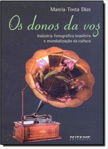 Os Donos da Voz. Industria Fonográfica Brasileira e Mundialização
