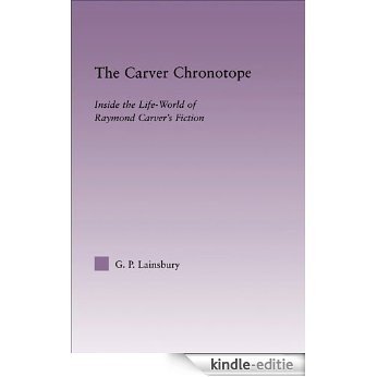 The Carver Chronotope: Contextualizing Raymond Carver (Studies in Major Literary Authors) [Kindle-editie]
