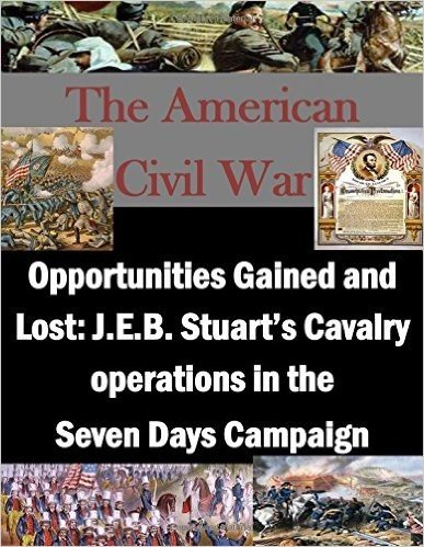 Opportunities Gained and Lost: J.E.B. Stuart's Cavalry Operations in the Seven Days Campaign