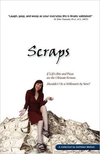 Scraps - If Life's Bits and Pieces Are the Ultimate Fortune, Shouldn't I Be a Millionaire by Now?