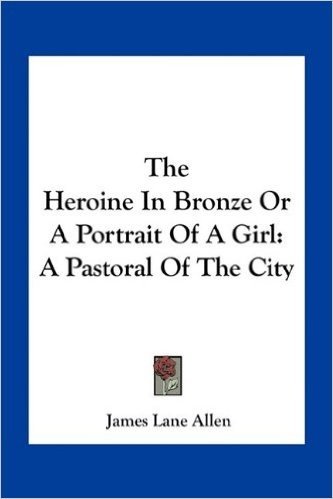 The Heroine in Bronze or a Portrait of a Girl: A Pastoral of the City