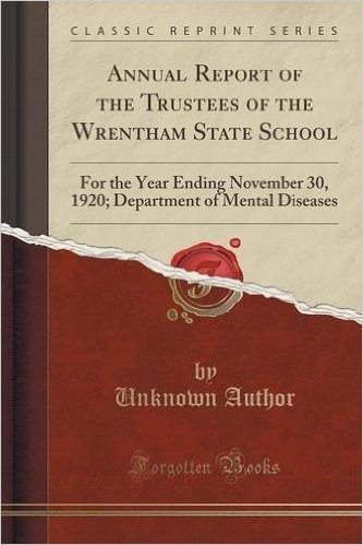 Annual Report of the Trustees of the Wrentham State School: For the Year Ending November 30, 1920; Department of Mental Diseases (Classic Reprint)