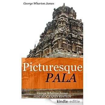Picturesque Pala  (annotated): George Wharton James Mini Biography Edition (English Edition) [Kindle-editie]