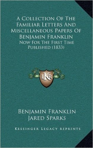 A Collection of the Familiar Letters and Miscellaneous Papers of Benjamin Franklin: Now for the First Time Published (1833) baixar