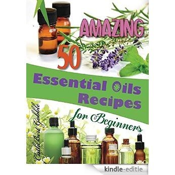 Essential Oils: 50 Amazing Essential Oils Recipes For Beginners (For Beginners,Recipes,Book,Weight Loss) (English Edition) [Kindle-editie]