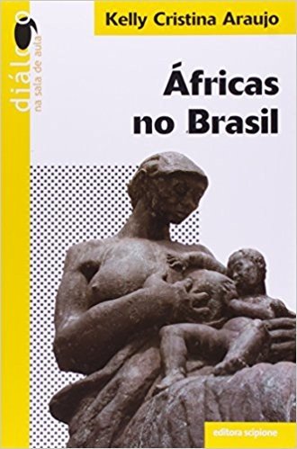 Áfricas no Brasil - Coleção Diálogo na Sala de Aula
