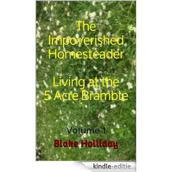 The Impoverished Homesteader, Living at the 5 Acre Bramble, Volume 1 (English Edition) [Kindle-editie]
