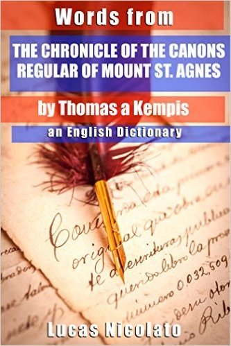 Words from The Chronicle of the Canons Regular of Mount St. Agnes by Thomas a Kempis: an English Dictionary (English Edition)