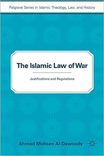 The Islamic Law of War: Justifications and Regulations