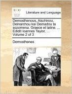 Demosthenous, Aischinou, Deinarchou Kai Demadou Ta Sozomena. Graece Et Latine. ... Edidit Ioannes Taylor, ... Volume 2 of 3