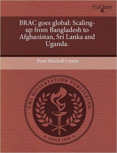Brac Goes Global: Scaling-Up from Bangladesh to Afghanistan, Sri Lanka and Uganda.