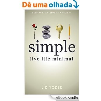 [Minimalism] Simple- Live Life Minimal: The Unconventional Path to Minimalist Living [Declutter Your Home and Work] (Slow Down to Grow Book 1) (English Edition) [eBook Kindle]