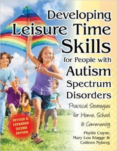 Developing Leisure Time Skills for People with Autism Spectrum Disorders: Practical Strategies for Home, School & the Community