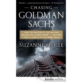 Chasing Goldman Sachs: How the Masters of the Universe Melted Wall Street Down...And Why They'll Take Us to the Brink Again [Kindle-editie]