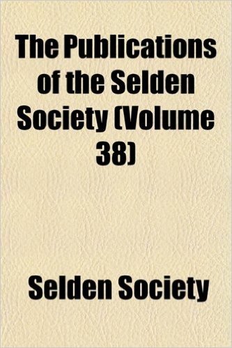 The Publications of the Selden Society (Volume 38)