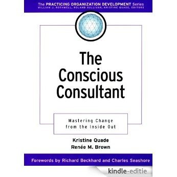The Conscious Consultant: Mastering Change from the Inside Out (J-B O-D (Organizational Development)) [Kindle-editie]