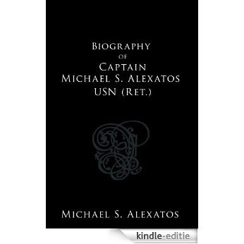 Biography of Captain Michael S. Alexatos USN (Ret.) (English Edition) [Kindle-editie]