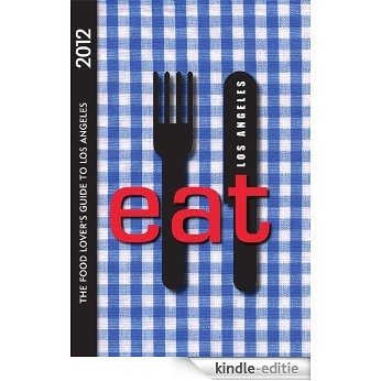 Eat: Los Angeles 2012: The Food Lover's Guide to Los Angeles (Eat Los Angeles: The Food Lovers Guide to Los Angeles) [Kindle-editie]
