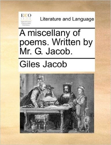 A Miscellany of Poems. Written by Mr. G. Jacob.