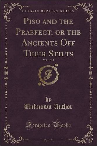 Piso and the Praefect, or the Ancients Off Their Stilts, Vol. 3 of 3 (Classic Reprint)