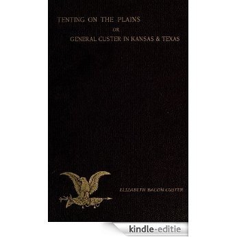 Tenting On The Plains Or General Custer In Kansas & Texas (With Interactive Table Of Contents & List Of Illustrations) (English Edition) [Kindle-editie]
