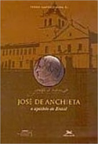 José De Anchieta. O Apóstolo Do Brasil
