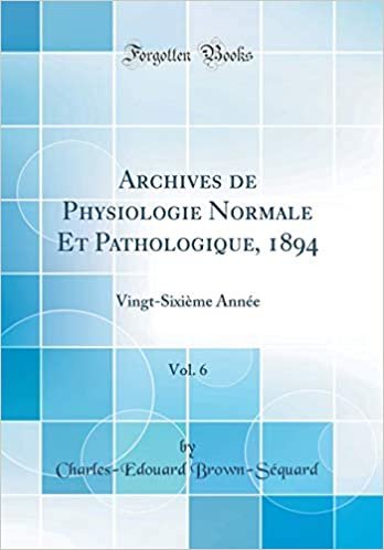 Archives de Physiologie Normale Et Pathologique, 1894, Vol. 6: Vingt-Sixième Année (Classic Reprint)