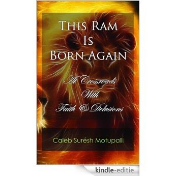 This Ram is Born Again: At Crossroads with Faith & Delusions (Autobiography of Bro. Caleb Suresh Motupalli Book 1) (English Edition) [Kindle-editie] beoordelingen