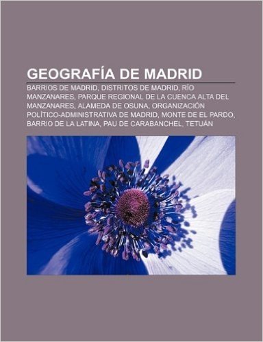 Geografia de Madrid: Barrios de Madrid, Distritos de Madrid, Rio Manzanares, Parque Regional de La Cuenca Alta del Manzanares, Alameda de O