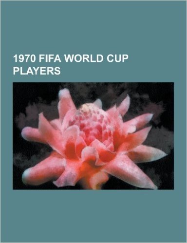 1970 Fifa World Cup Players: Pele, Geoff Hurst, Lev Yashin, Peter Bonetti, Bobby Charlton, Gordon Banks, Dino Zoff, Franz Beckenbauer, Gerd Muller,