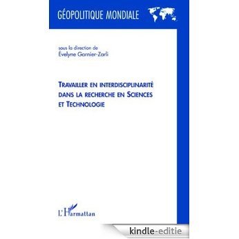 Travailler en Interdisciplinarite Dans la Recherche en Sciences et Technologie (Géopolitique mondiale) [Kindle-editie]