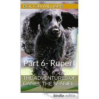 The adventures of Daniel the Spaniel: Part 6- Rupert (English Edition) [Kindle-editie]