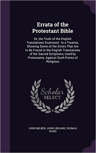 Errata of the Protestant Bible: Or, the Truth of the English Translations Examined: In a Treatise, Showing Some of the Errors That Are to Be Found in ... Protestants, Against Such Points of Religious