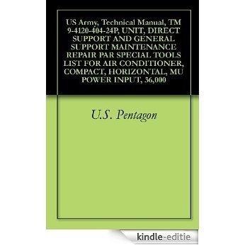 US Army, Technical Manual, TM 9-4120-404-24P, UNIT, DIRECT SUPPORT AND GENERAL SUPPORT MAINTENANCE REPAIR PAR SPECIAL TOOLS LIST FOR AIR CONDITIONER, COMPACT, ... MU POWER INPUT, 36,000 (English Edition) [Kindle-editie]
