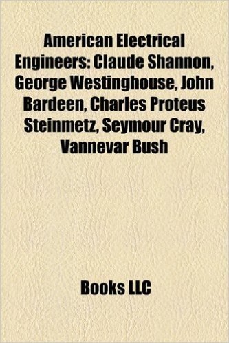American Electrical Engineers: Claude Shannon, George Westinghouse, John Bardeen, Charles Proteus Steinmetz, Seymour Cray, Vannevar Bush
