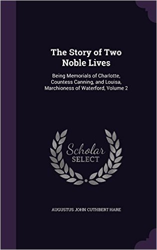 The Story of Two Noble Lives: Being Memorials of Charlotte, Countess Canning, and Louisa, Marchioness of Waterford, Volume 2 baixar