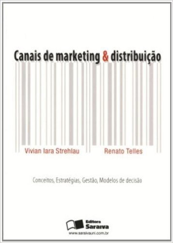 Canais de Marketing e Distribuição. Conceitos, Estratégias, Gestão, Modelos de Decisão