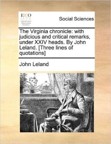 The Virginia Chronicle: With Judicious and Critical Remarks, Under XXIV Heads. by John Leland. [Three Lines of Quotations]