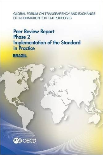 Global Forum on Transparency and Exchange of Information for Tax Purposes Peer Reviews: Brazil 2013: Phase 2: Implementation of the Standard in Practi