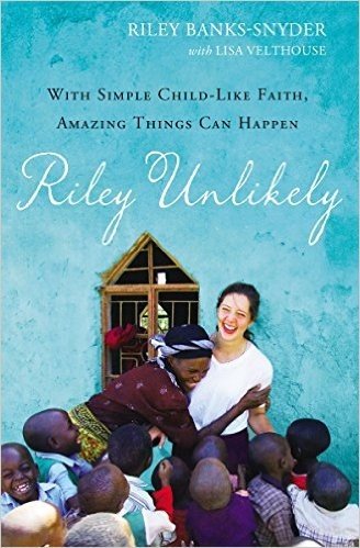 Riley Unlikely: With Simple Child-Life Faith, Amazing Things Can Happen