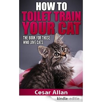 Cat Training: How to Toilet Train Your Cat (Cat Training, Cat Training in 10 Minutes, Toilet Training, Toilet Train Book, Toilet Training in Less than ... a Cat, Cat Training Book) (English Edition) [Kindle-editie]