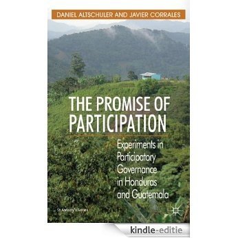 The Promise of Participation: Experiments in Participatory Governance in Honduras and Guatemala (St Antony's Series) [Kindle-editie]