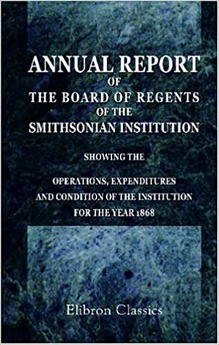 Annual Report of the Board of Regents of the Smithsonian Institution, Showing the Operations, Expenditures, and Condition of the Institution for the Year 1868