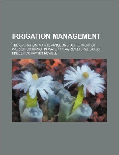 Irrigation Management; The Operation, Maintenance and Betterment of Works for Bringing Water to Agricultural Lands