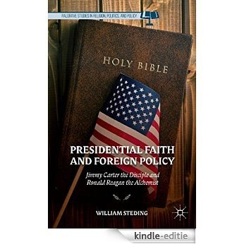 Presidential Faith and Foreign Policy: Jimmy Carter the Disciple and Ronald Reagan the Alchemist (Palgrave Studies in Religion, Politics, and Policy) [Kindle-editie] beoordelingen