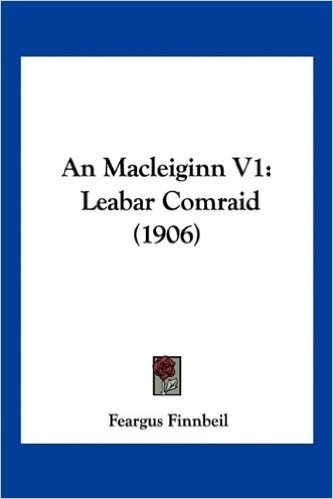 An Macleiginn V1: Leabar Comraid (1906)