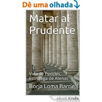 Matar al Prudente: Vida de Pericles, Estratega de Atenas (Forjadores de la Historia nº 7) (Spanish Edition) [eBook Kindle]