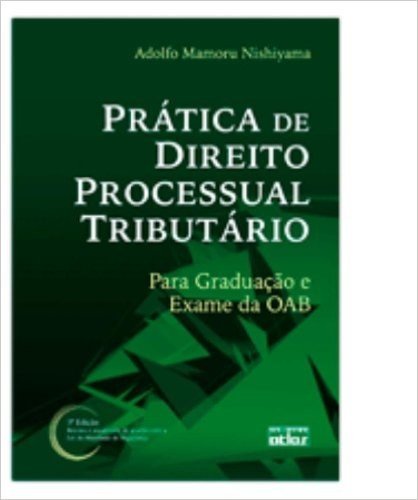 Prática de Direito Processual Tributário. Para Graduação e Exame da OAB