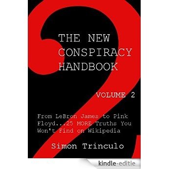 The New Conspiracy Handbook Vol. 2: From LeBron James to Pink Floyd...25 More Truths You Won't Find on Wikipedia (English Edition) [Kindle-editie]