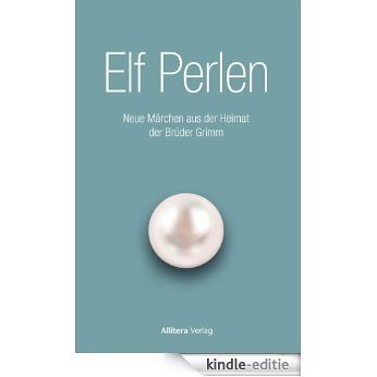Elf Perlen: Neue Märchen aus der Heimat der Brüder Grimm (German Edition) [Kindle-editie]
